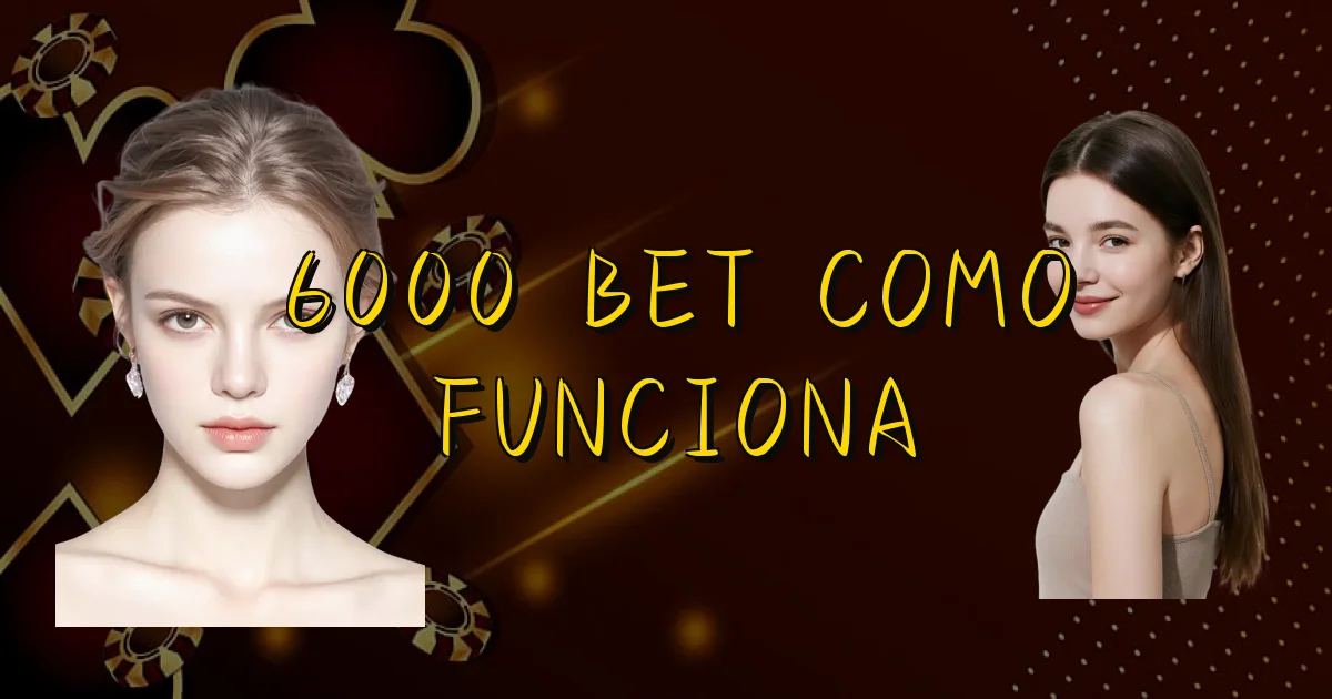 6000 Bet Como Funciona Oficial