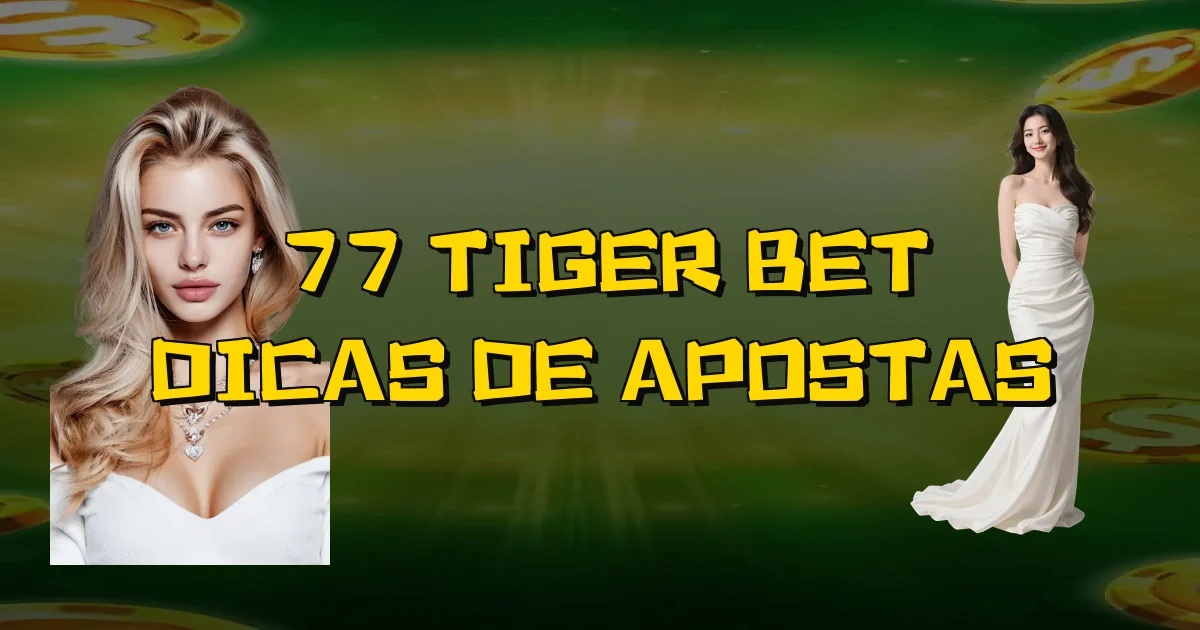 77 Tiger Bet Dicas De Apostas Oficial