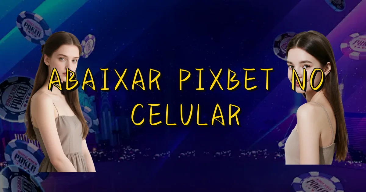 Abaixar Pixbet No Celular Oficial