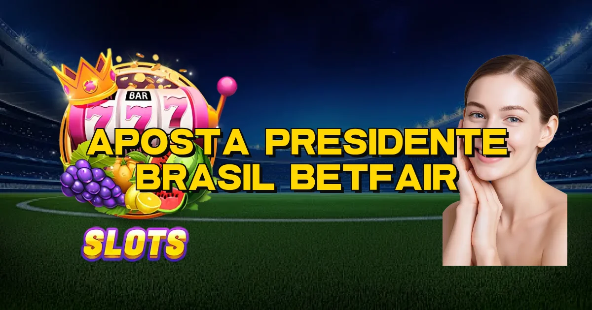 Aposta Presidente Brasil Betfair Oficial