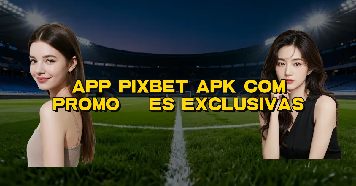 App Pixbet Apk Com Promoções Exclusivas Oficial