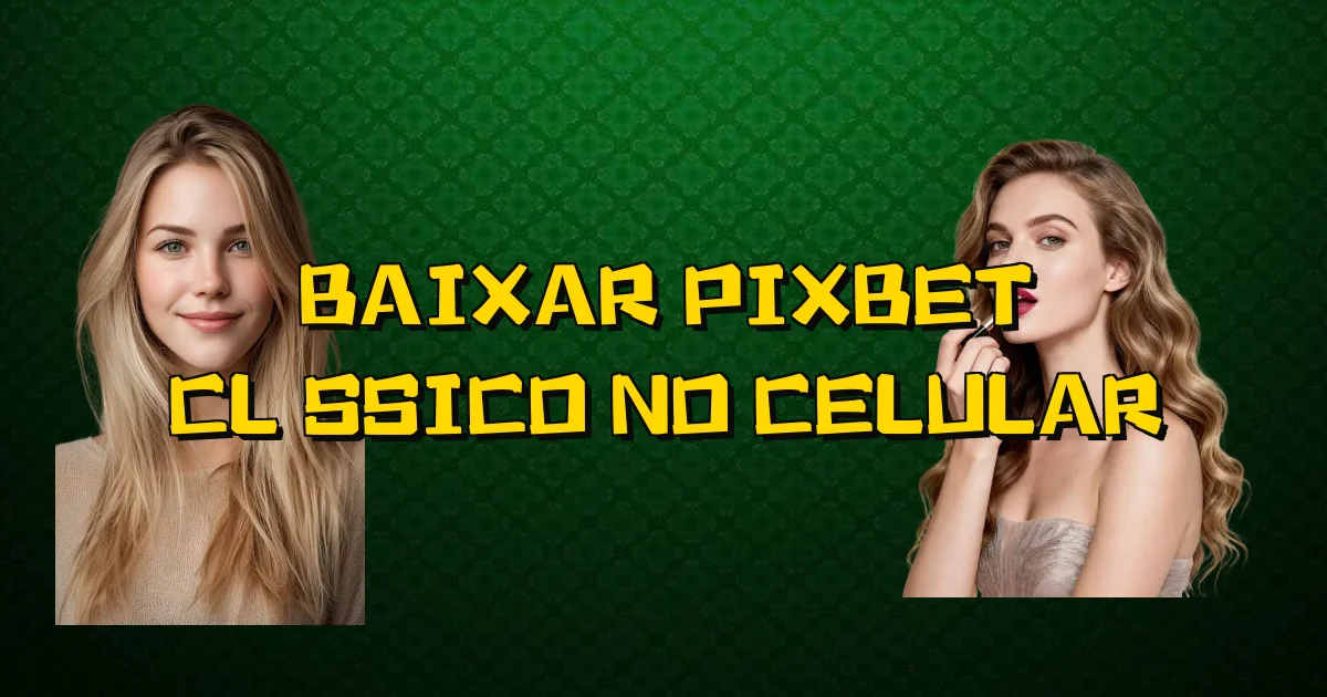 Baixar Pixbet Clássico No Celular Oficial
