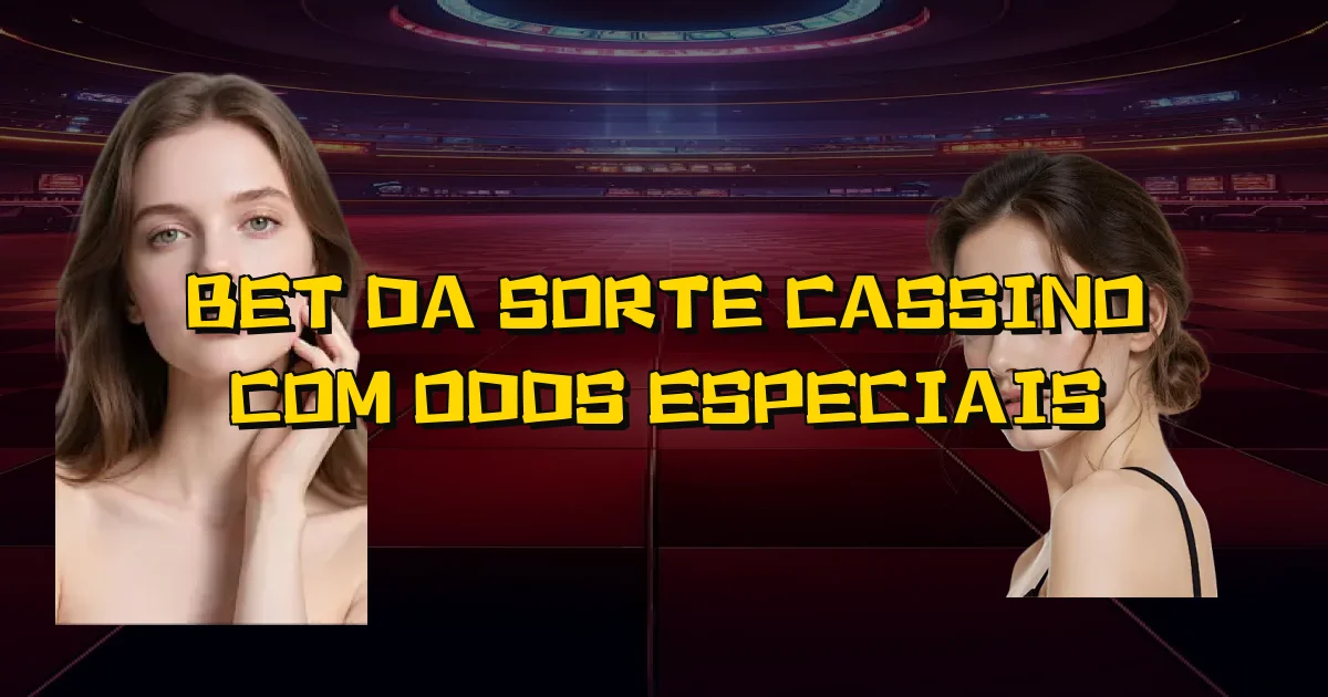 Bet Da Sorte Cassino Com Odds Especiais Oficial