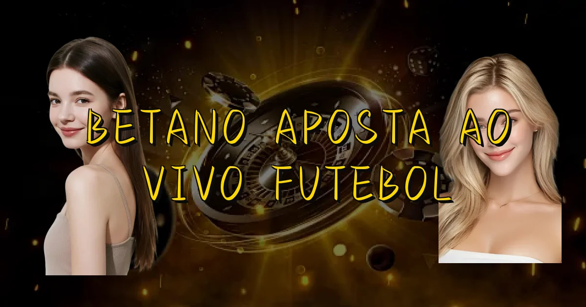 Betano Aposta Ao Vivo Futebol Oficial