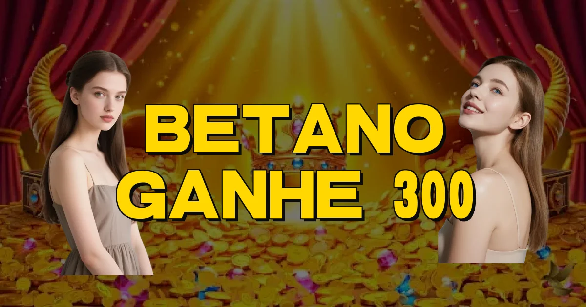 Betano Ganhe 300 Oficial
