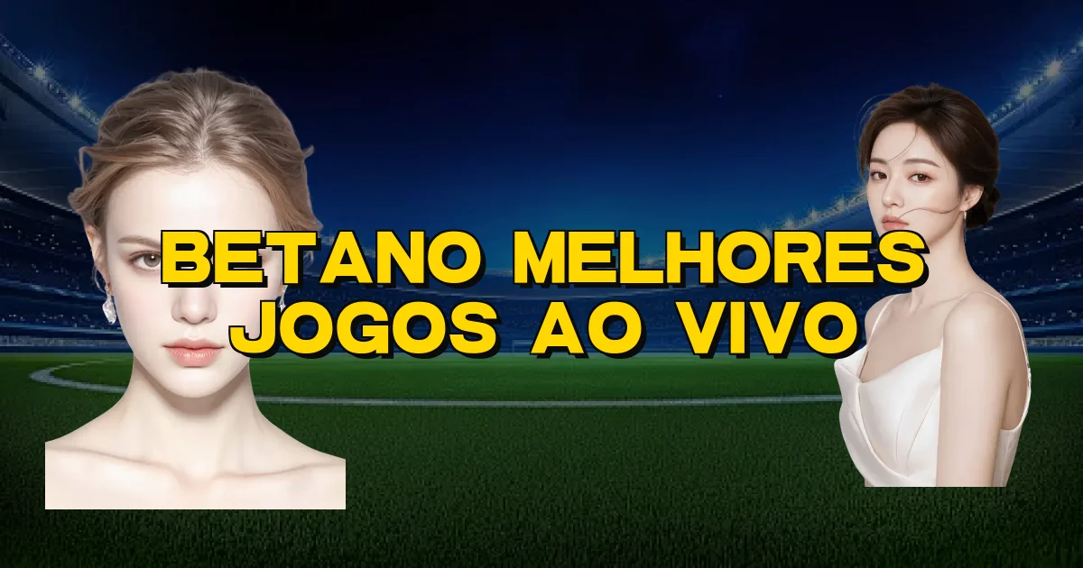 Betano Melhores Jogos Ao Vivo Oficial