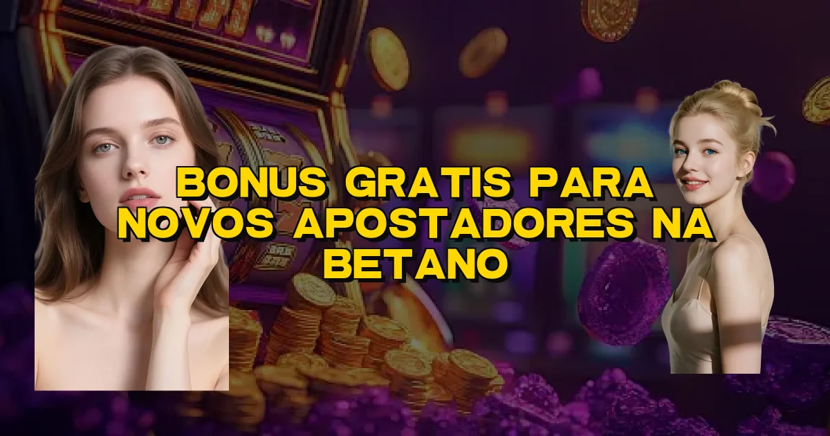 Bonus Gratis Para Novos Apostadores Na Betano Oficial
