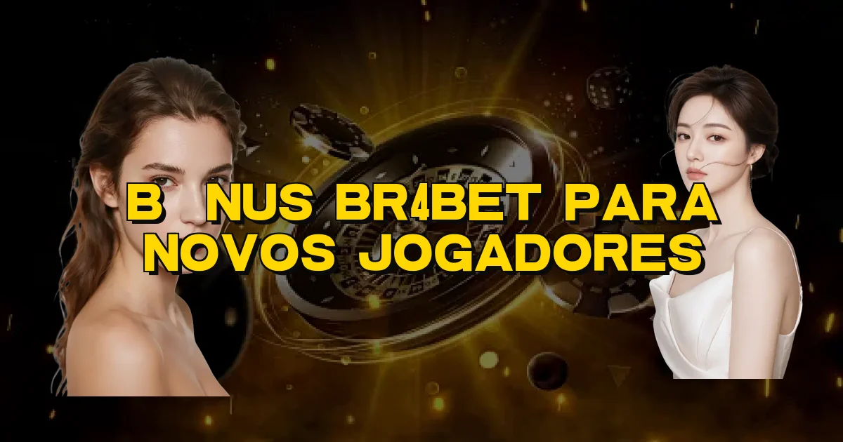Bônus Br4Bet Para Novos Jogadores Oficial