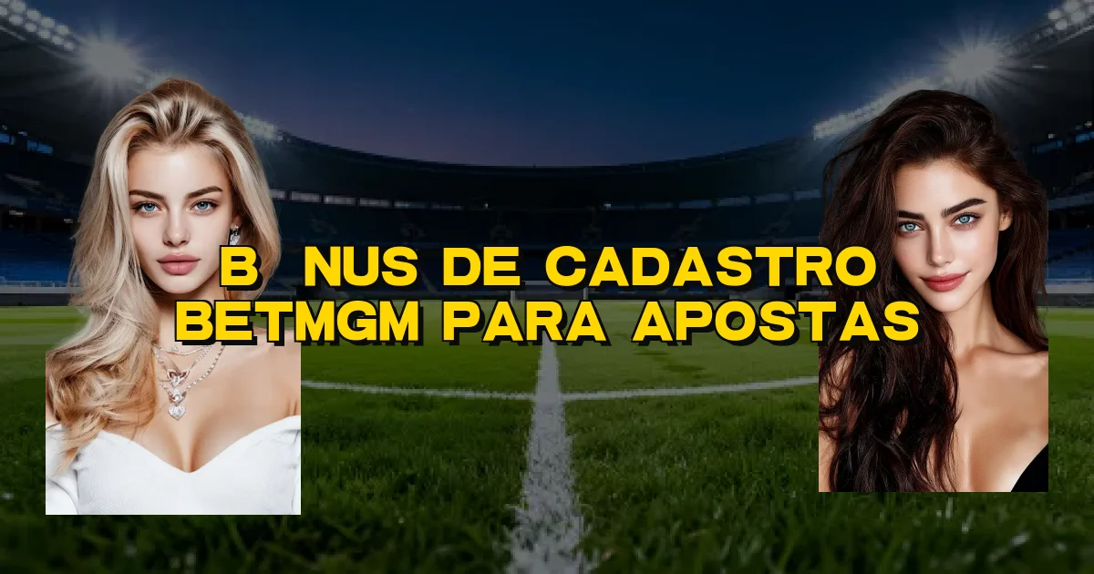 Bônus De Cadastro Betmgm Para Apostas Oficial