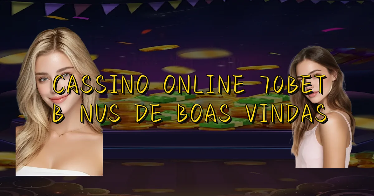 Cassino Online 70Bet Bônus De Boas Vindas Oficial