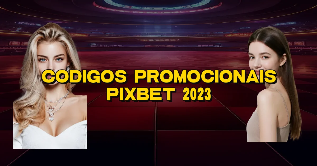 Codigos Promocionais Pixbet 2023 Oficial