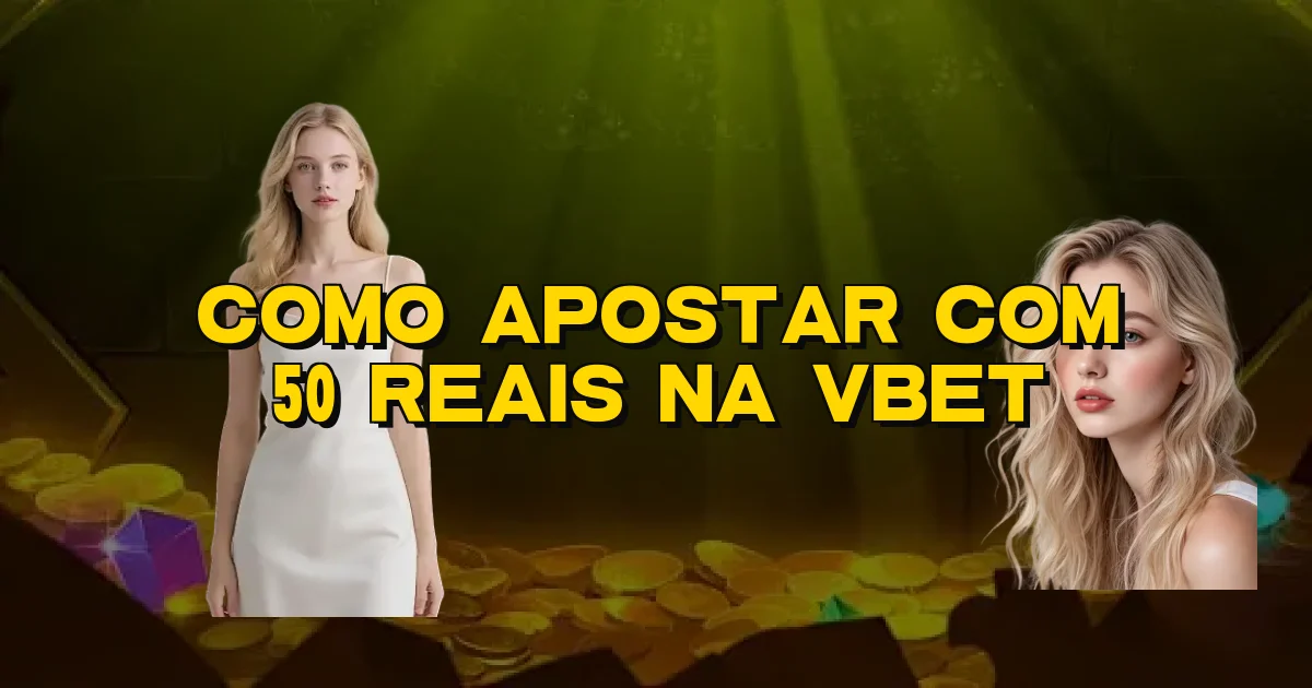 Como Apostar Com 50 Reais Na Vbet Oficial