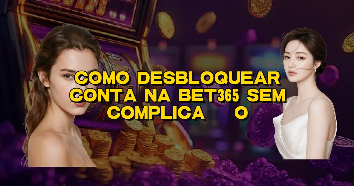 Como Desbloquear Conta Na Bet365 Sem Complicação Oficial