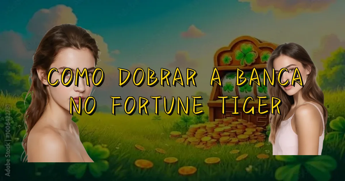 Como Dobrar A Banca No Fortune Tiger Oficial