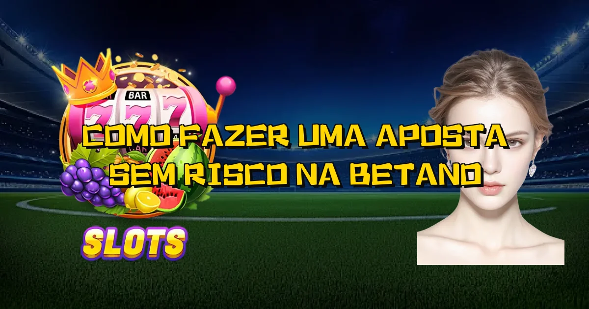Como Fazer Uma Aposta Sem Risco Na Betano Oficial