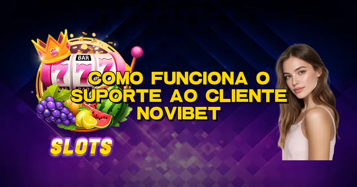 Como Funciona O Suporte Ao Cliente Novibet Oficial
