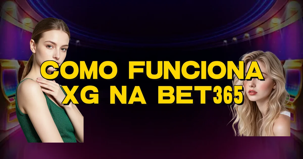 Como Funciona Xg Na Bet365 Oficial