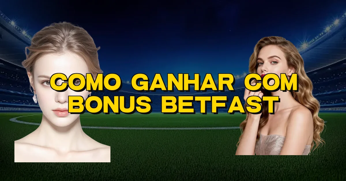 Como Ganhar Com Bonus Betfast Oficial