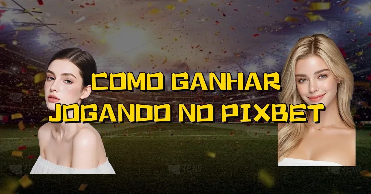 Como Ganhar Jogando No Pixbet Oficial