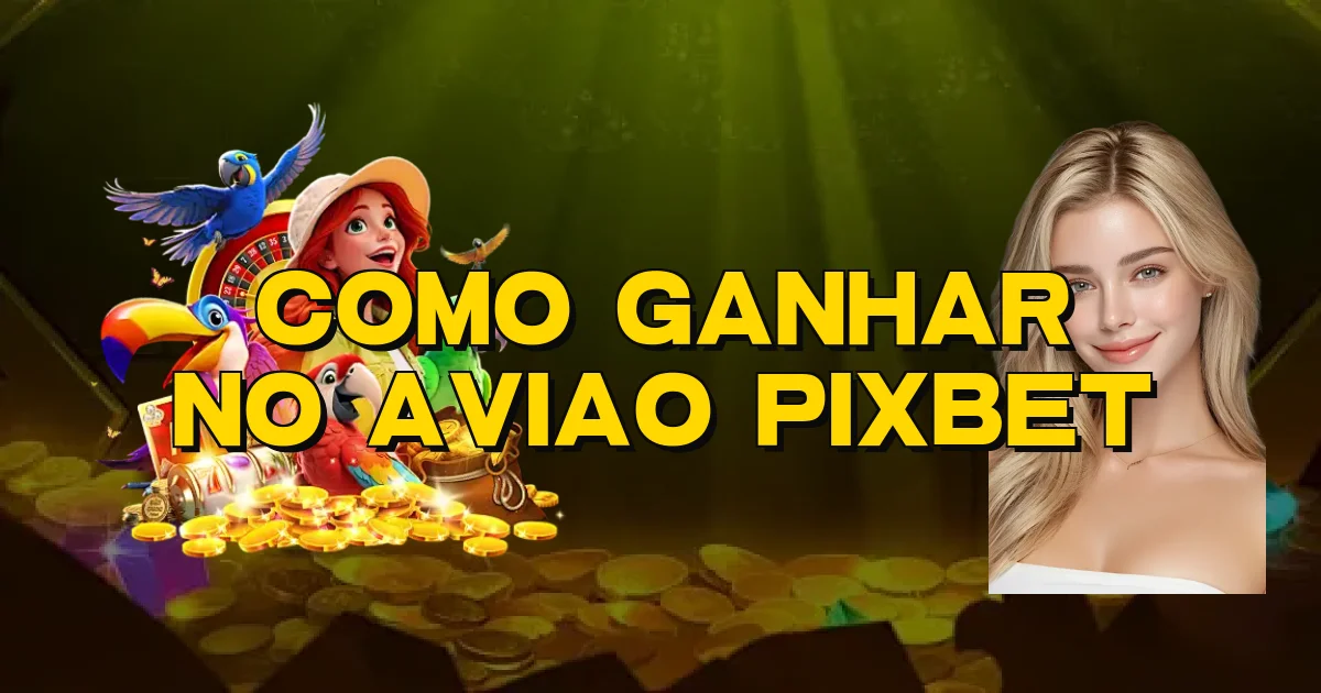 Como Ganhar No Aviao Pixbet Oficial