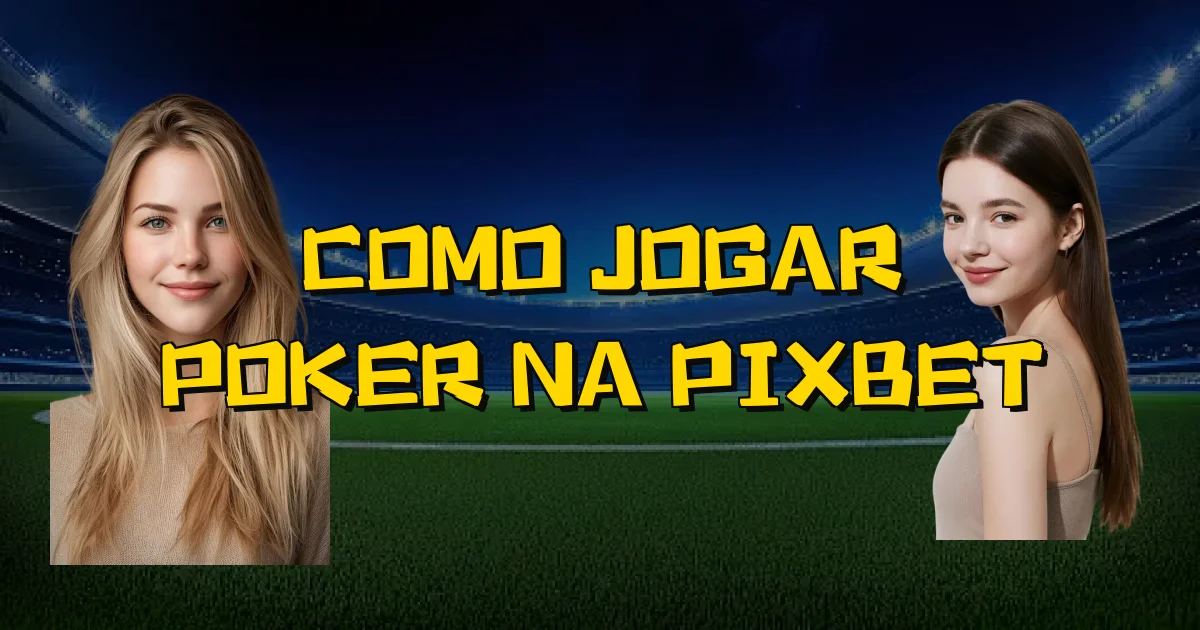 Como Jogar Poker Na Pixbet Oficial