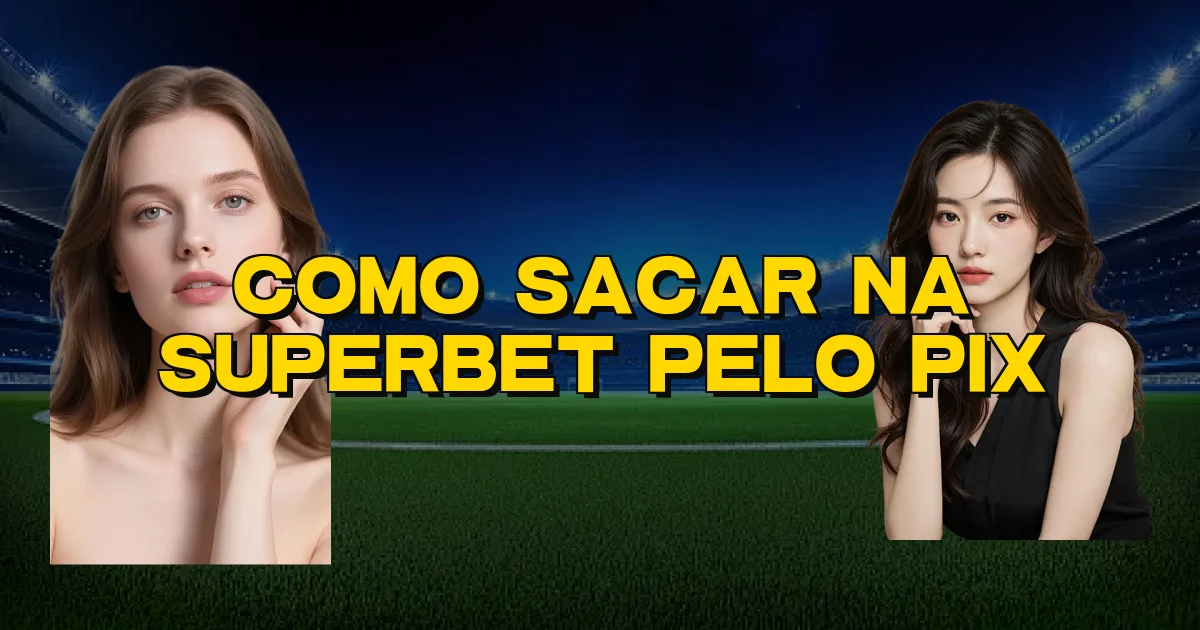 Como Sacar Na Superbet Pelo Pix Oficial