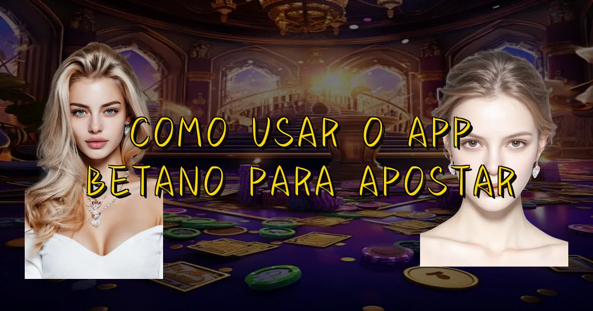 Como Usar O App Betano Para Apostar Oficial