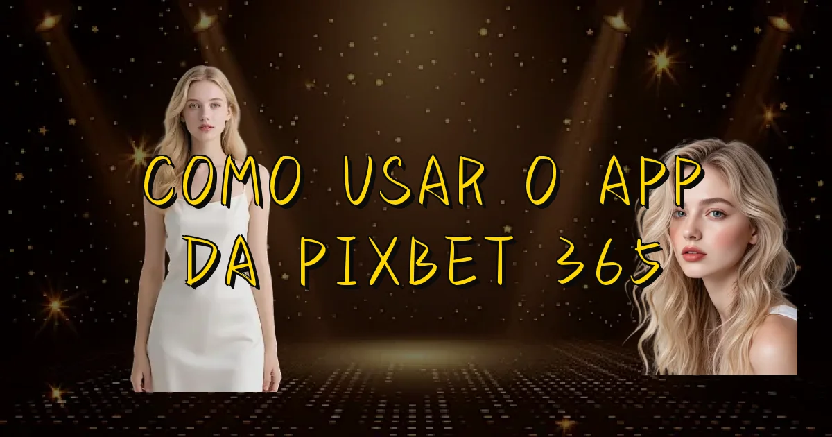 Como Usar O App Da Pixbet 365 Oficial