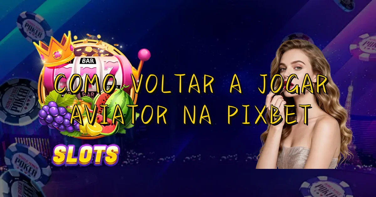 Como Voltar A Jogar Aviator Na Pixbet Oficial