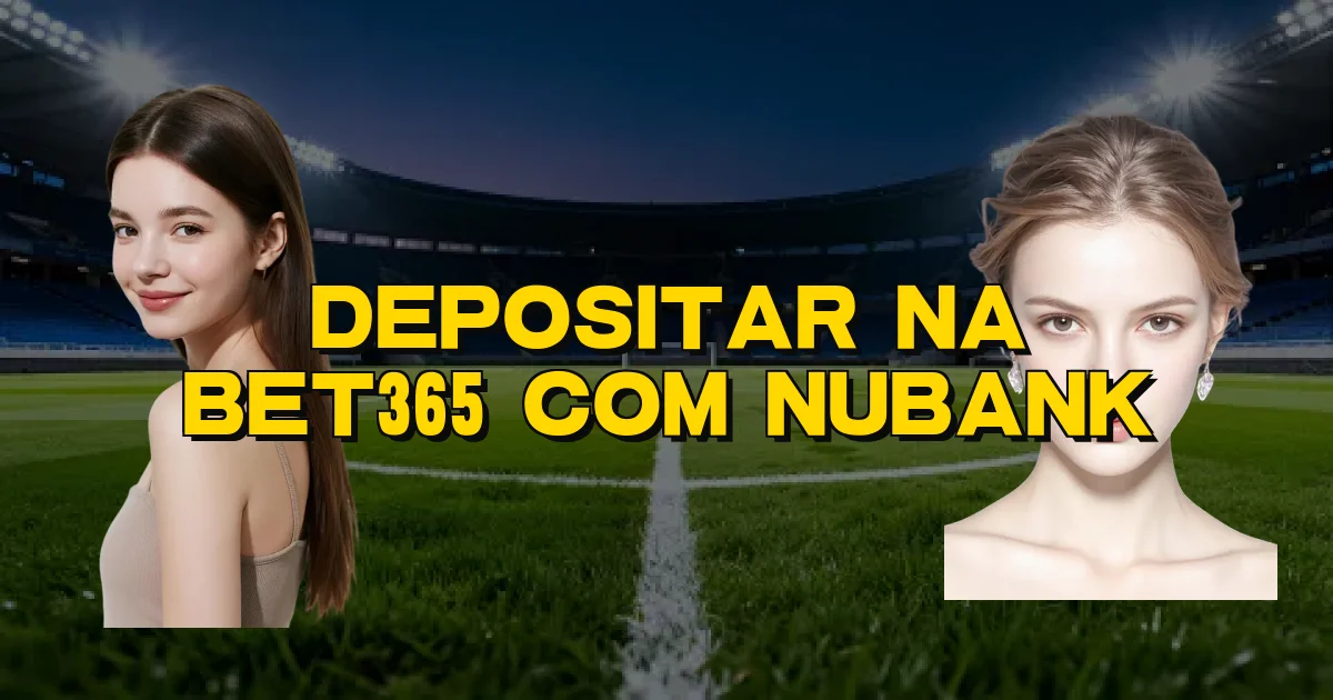 Depositar Na Bet365 Com Nubank Oficial
