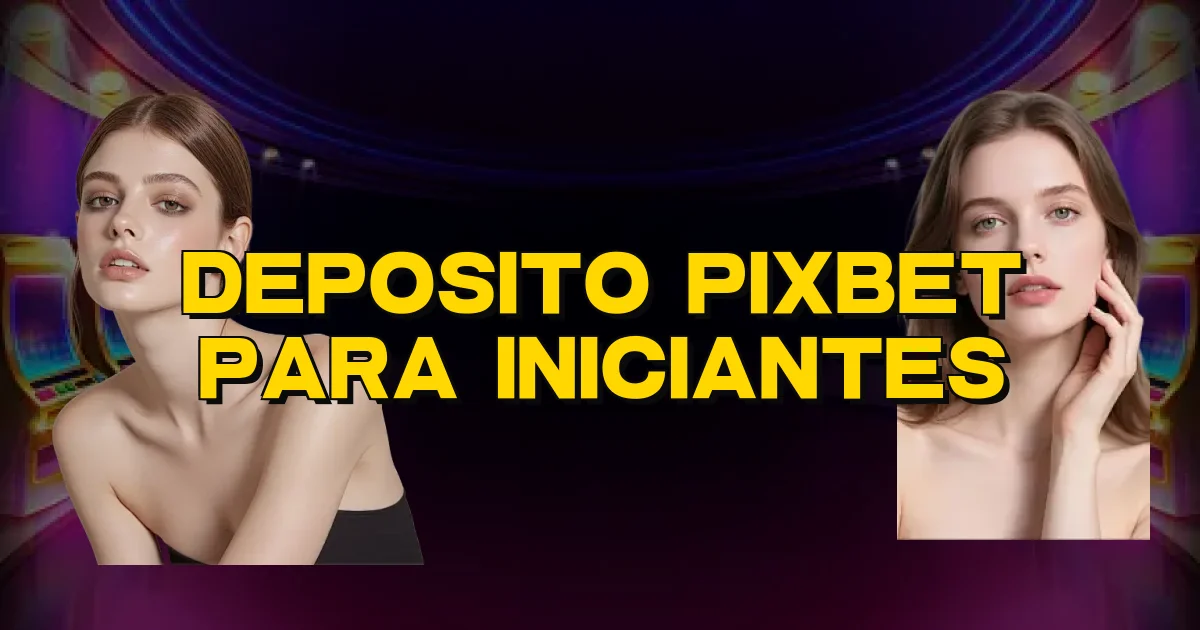 Deposito Pixbet Para Iniciantes Oficial