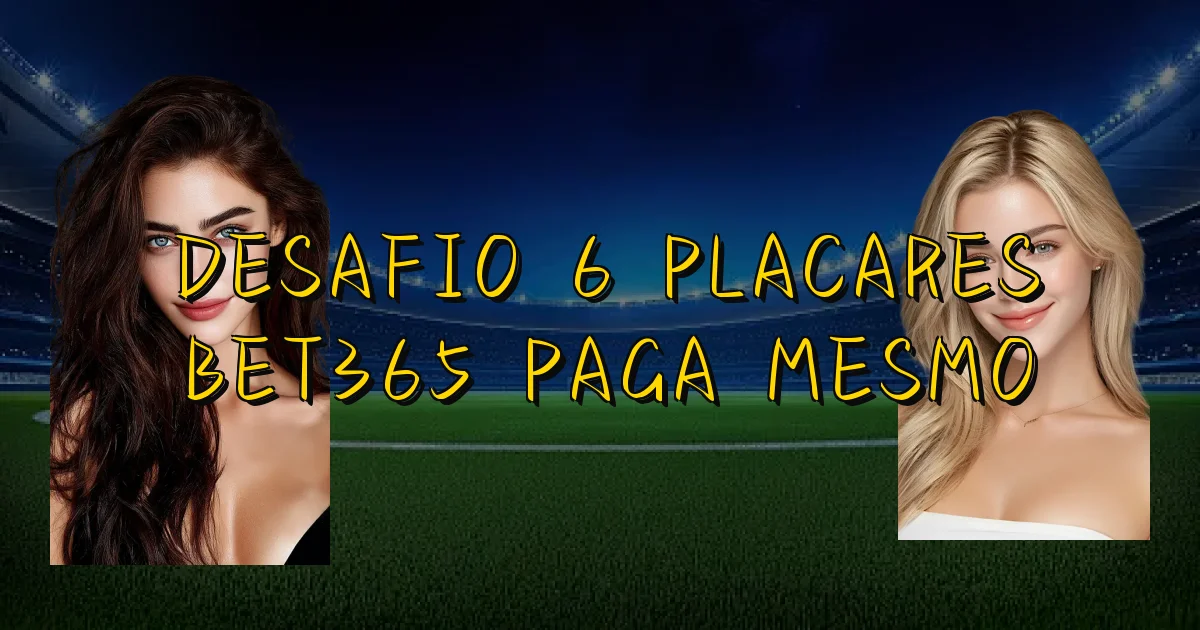 Desafio 6 Placares Bet365 Paga Mesmo Oficial