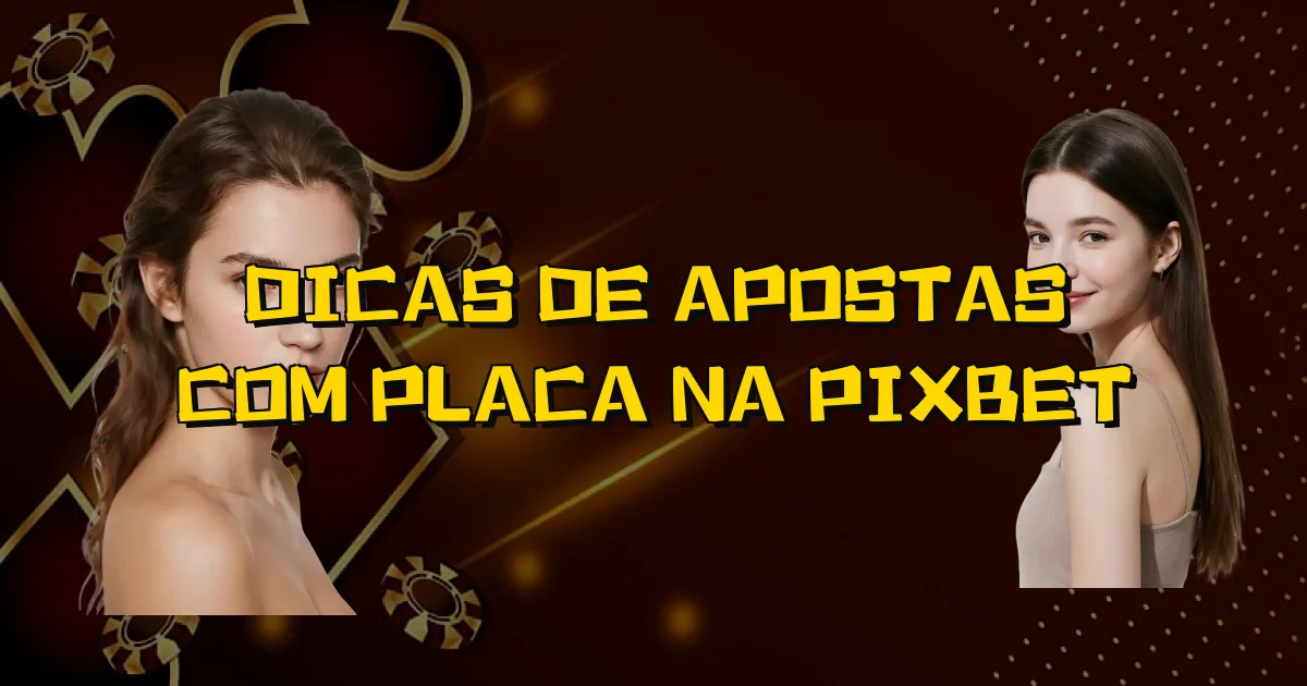 Dicas De Apostas Com Placa Na Pixbet Oficial