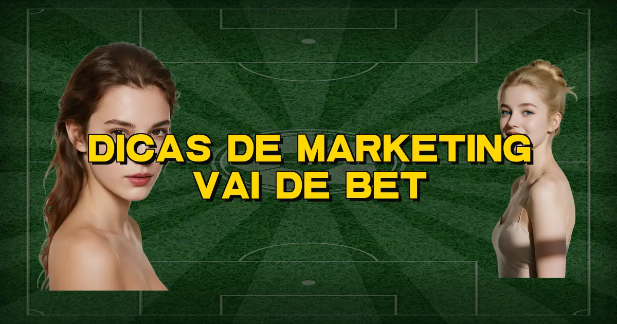 Dicas De Marketing Vai De Bet Oficial