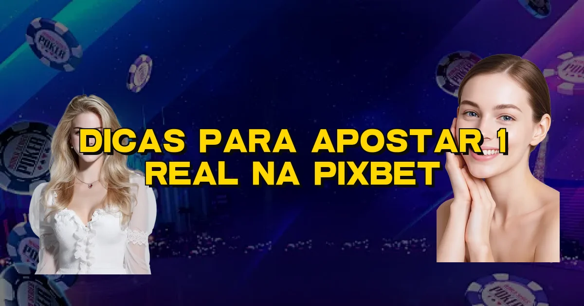 Dicas Para Apostar 1 Real Na Pixbet Oficial