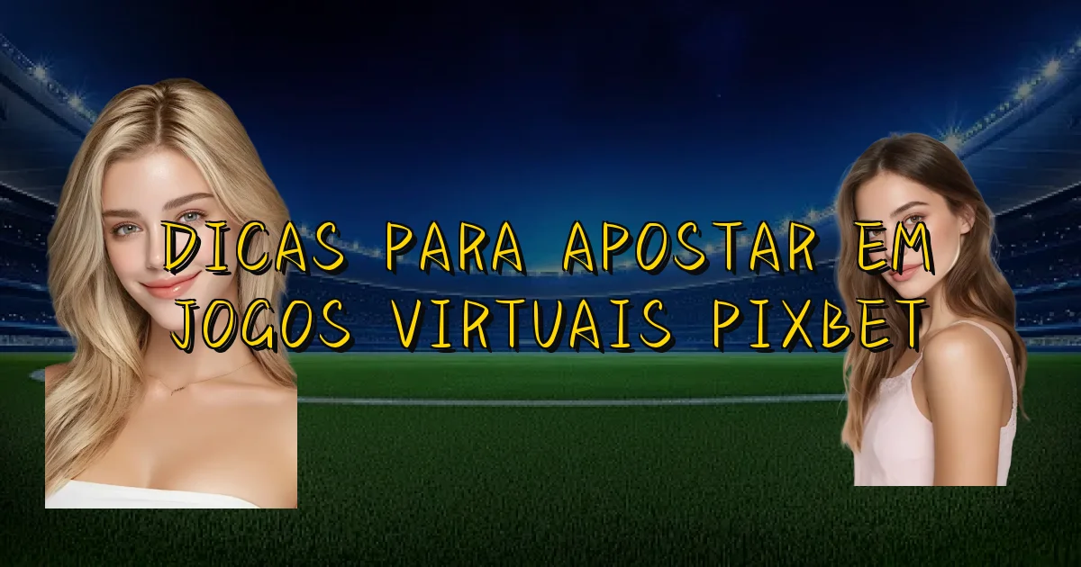 Dicas Para Apostar Em Jogos Virtuais Pixbet Oficial