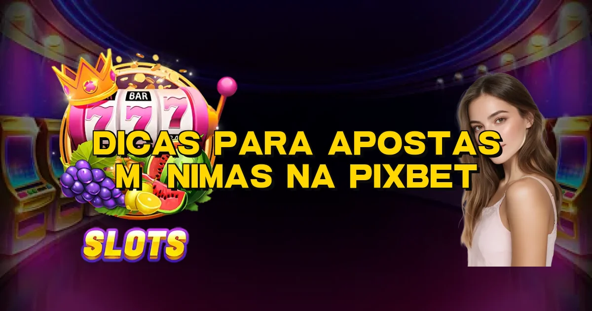 Dicas Para Apostas Mínimas Na Pixbet Oficial