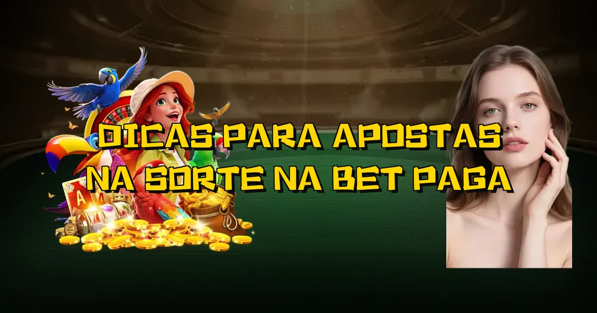 Dicas Para Apostas Na Sorte Na Bet Paga Oficial