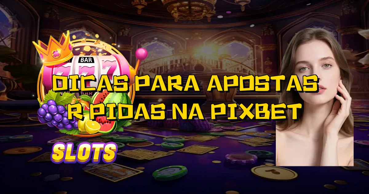 Dicas Para Apostas Rápidas Na Pixbet Oficial