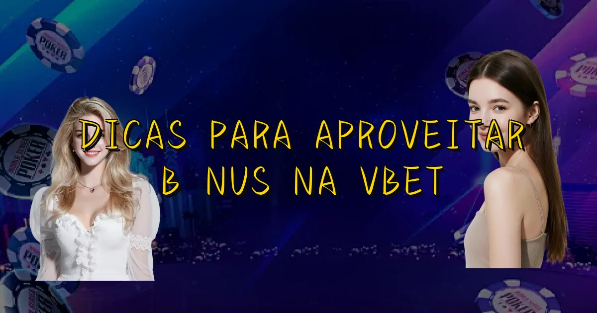 Dicas Para Aproveitar Bônus Na Vbet Oficial