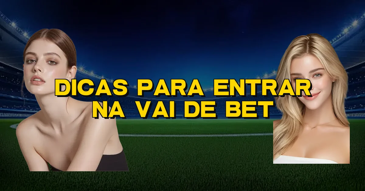 Dicas Para Entrar Na Vai De Bet Oficial