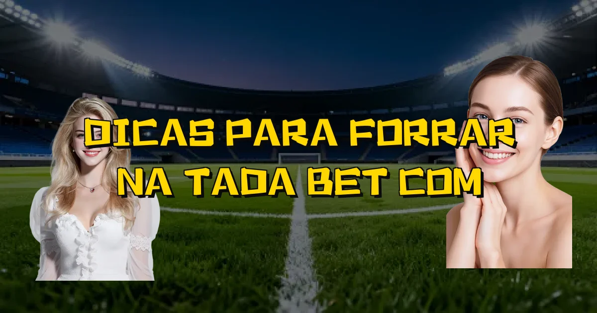 Dicas Para Forrar Na Tada Bet Com Oficial