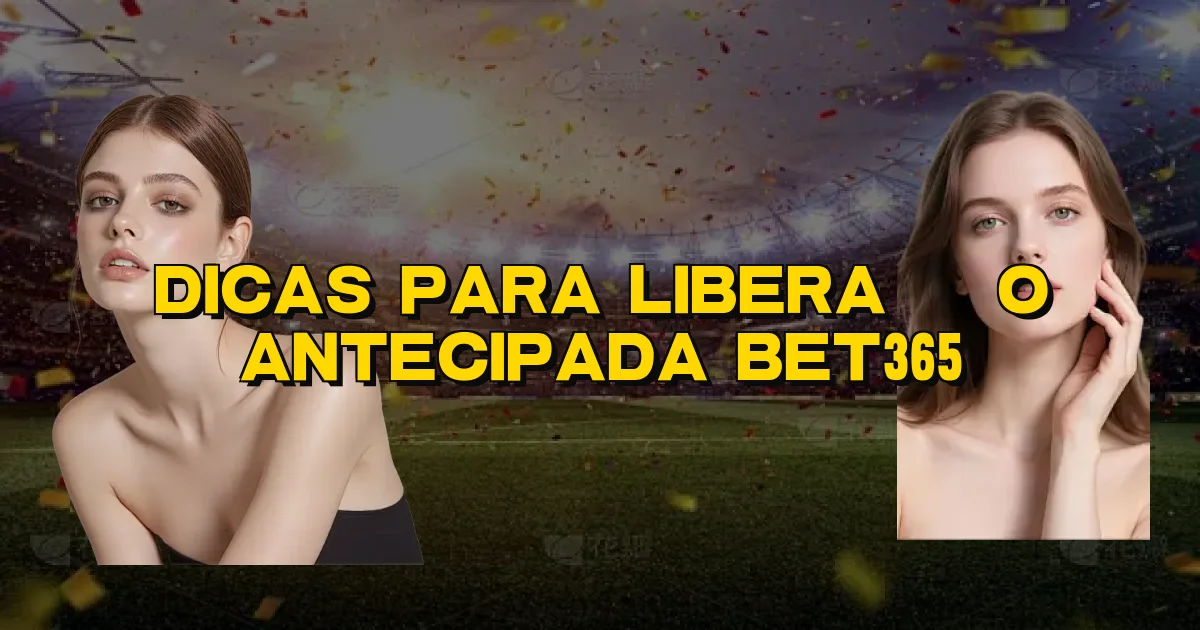 Dicas Para Liberação Antecipada Bet365 Oficial