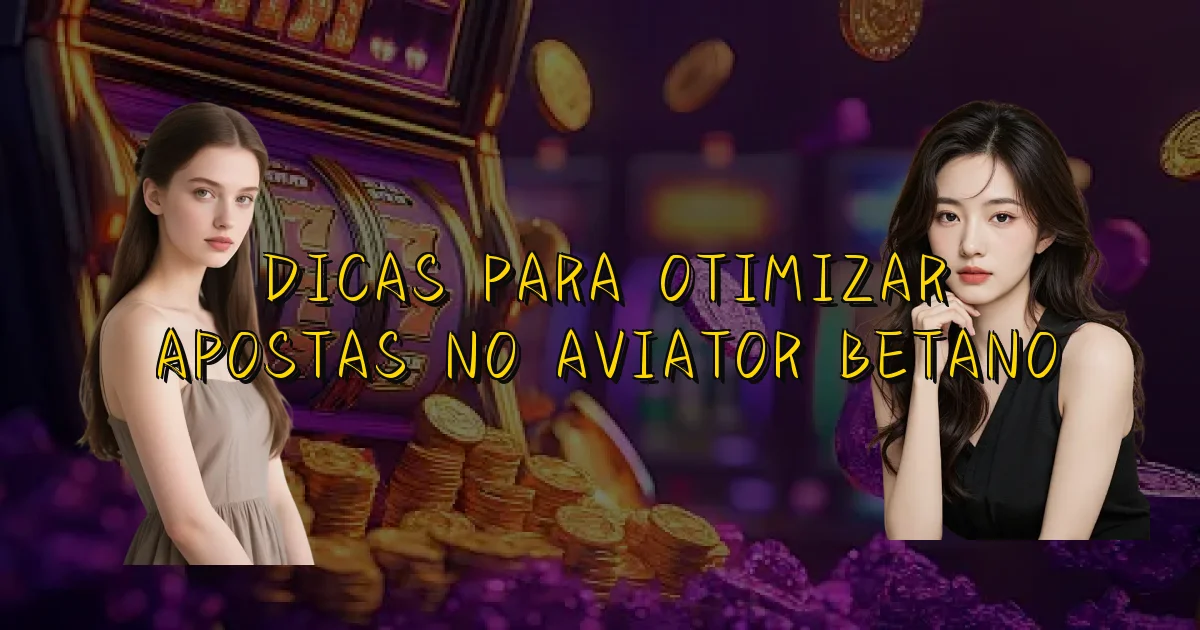 Dicas Para Otimizar Apostas No Aviator Betano Oficial