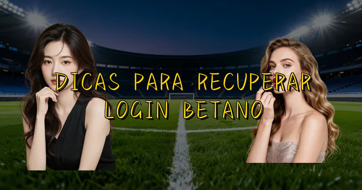 Dicas Para Recuperar Login Betano Oficial