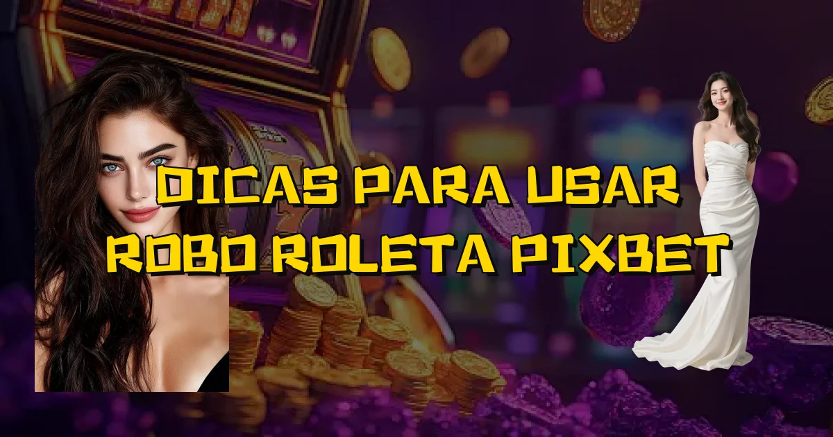 Dicas Para Usar Robo Roleta Pixbet Oficial