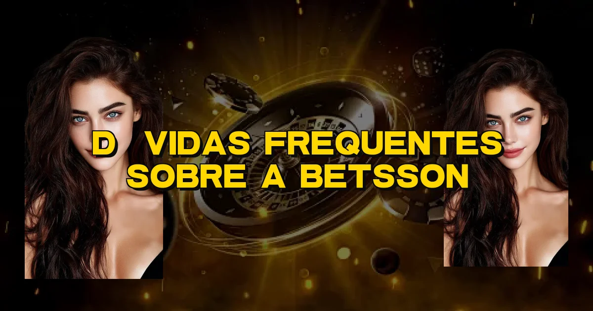 Dúvidas Frequentes Sobre A Betsson Oficial