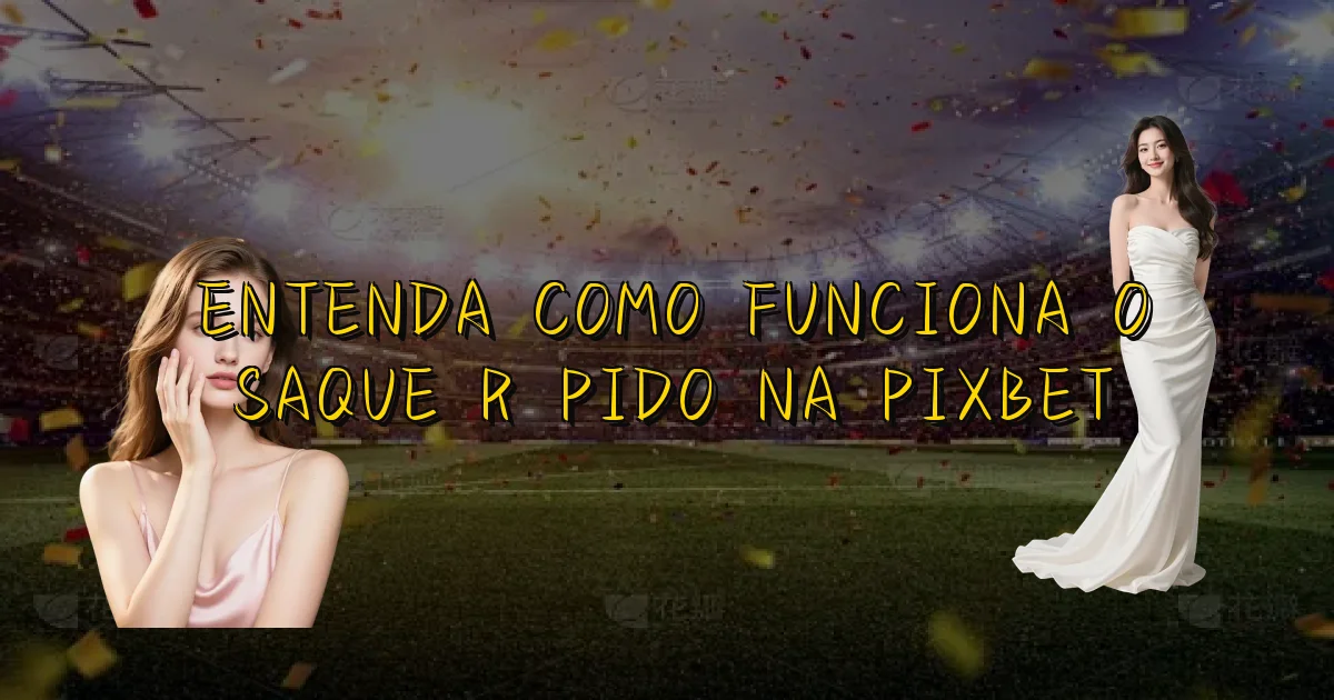 Entenda Como Funciona O Saque Rápido Na Pixbet Oficial