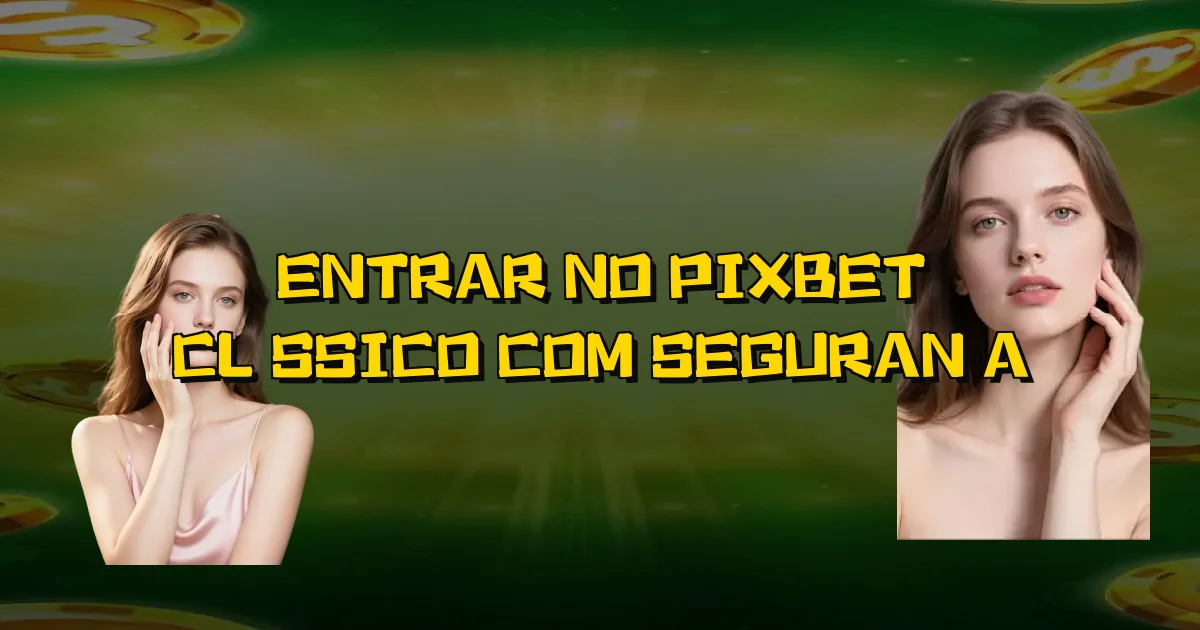 Entrar No Pixbet Clássico Com Segurança Oficial