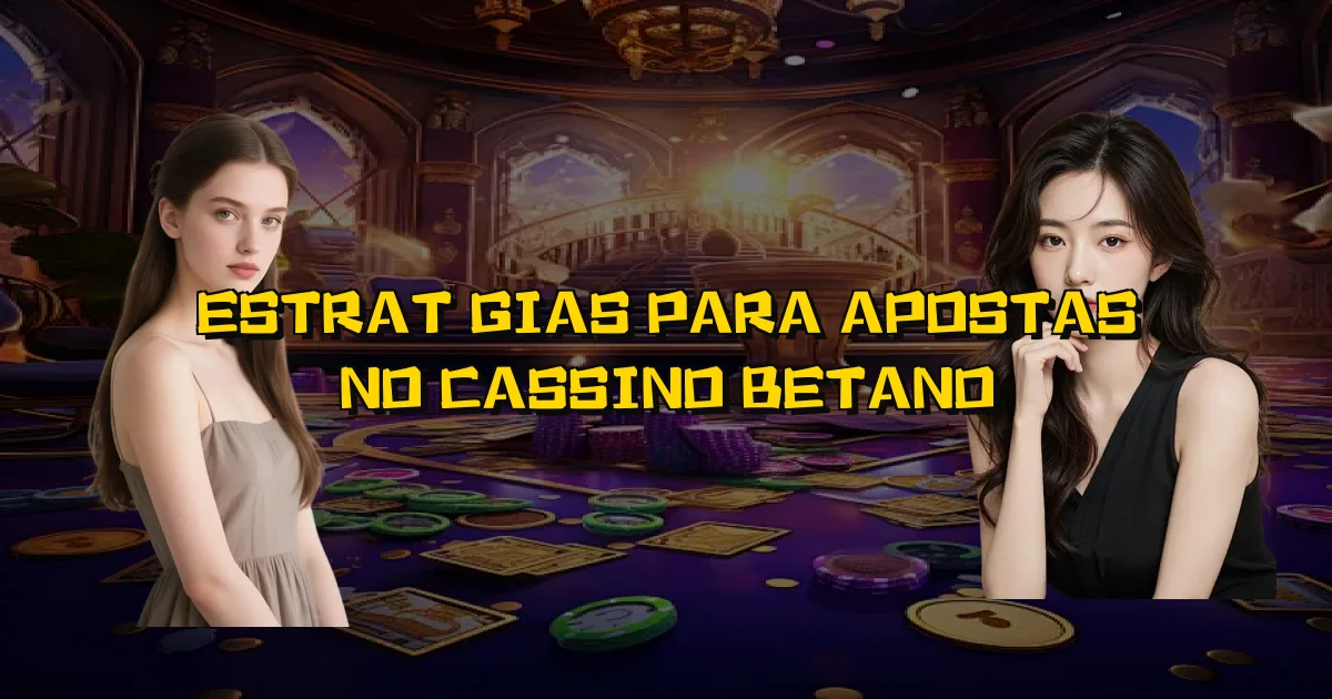 Estratégias Para Apostas No Cassino Betano Oficial
